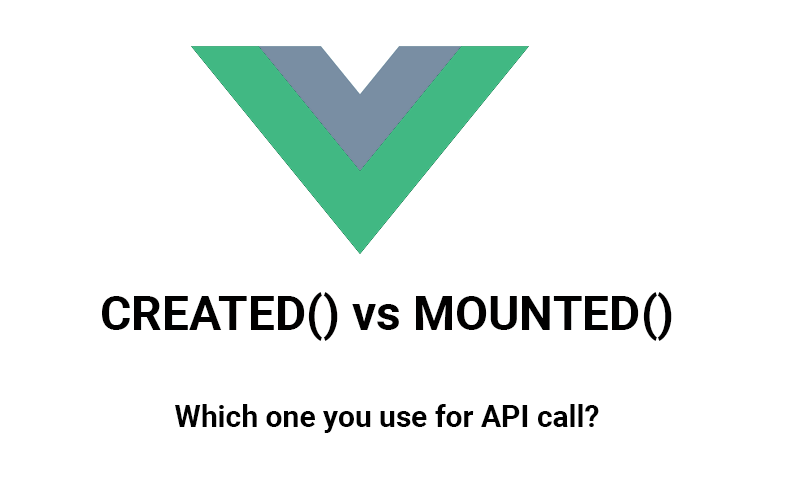 Created() vs Mounted() which one should use for API call?